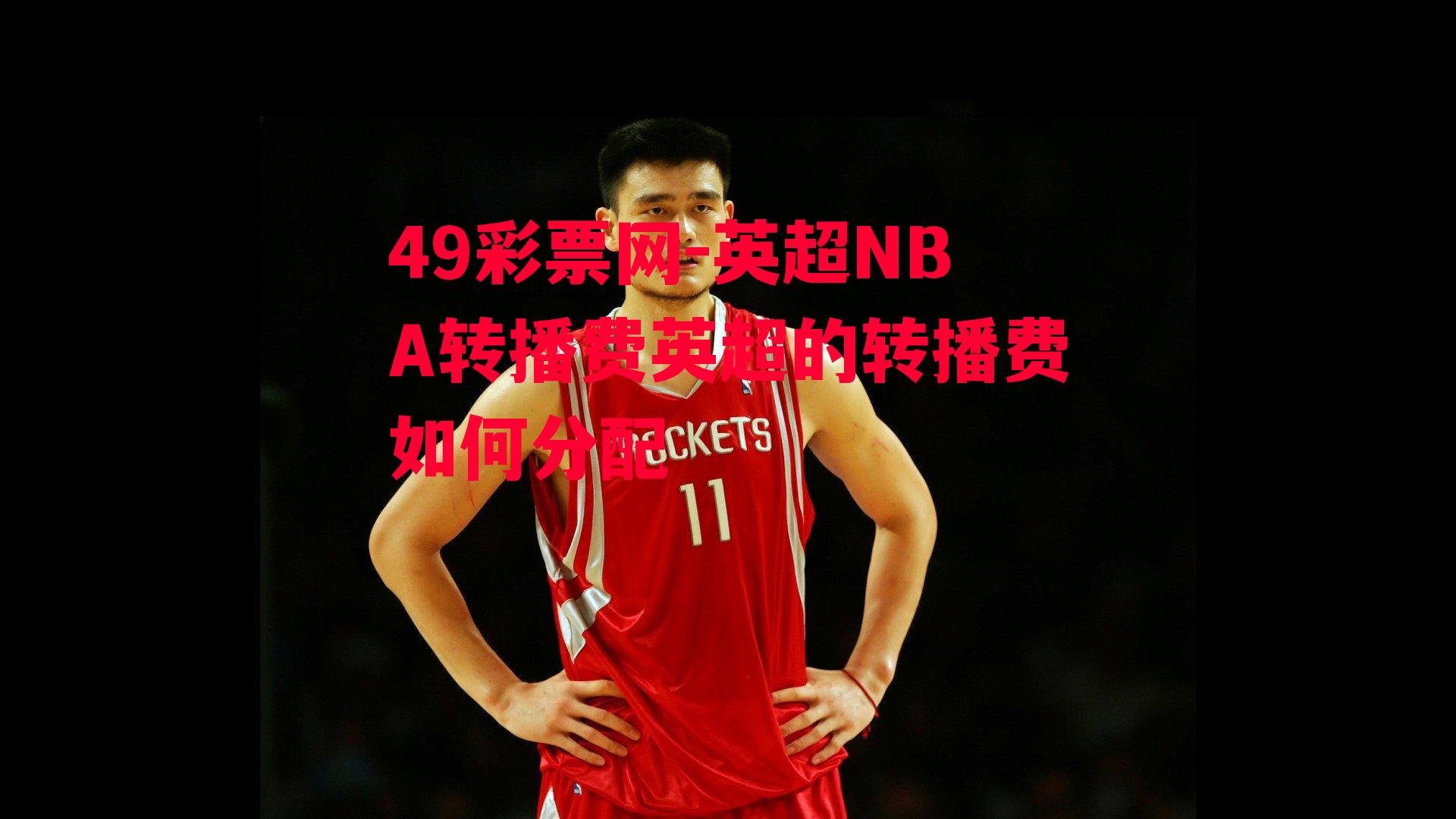 49彩票网-英超NBA转播费英超的转播费如何分配